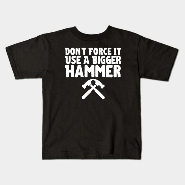 Don't Force It Use A Bigger Hammer Kids T-Shirt by HobbyAndArt